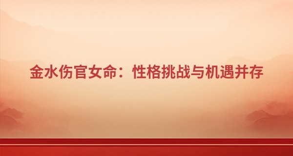 金水伤官女命：性格挑战与机遇并存