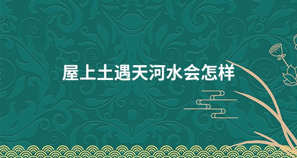 屋上土遇天河水会怎样