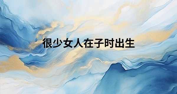 很少女人在子时出生