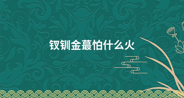 钗钏金最怕什么火