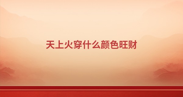 天上火穿什么颜色旺财