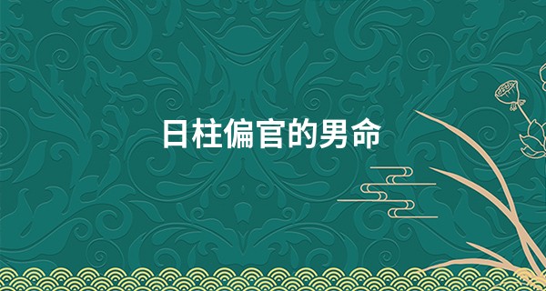 日柱偏官的男命,日柱只有一个偏官好吗