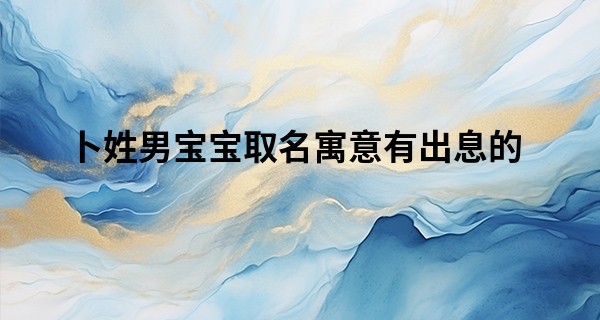 卜姓男宝宝取名寓意有出息的