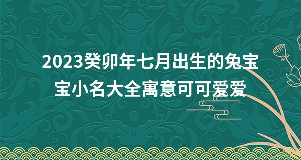 2023癸卯年七月出生的兔宝宝小名大全寓意可可爱爱