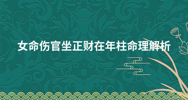 女命伤官坐正财在年柱命理解析