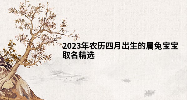 2023年农历四月出生的属兔宝宝取名精选