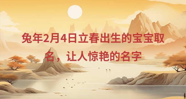 兔年2月4日立春出生的宝宝取名，让人惊艳的名字