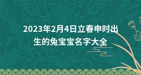 2023年2月4日立春申时出生的兔宝宝名字大全