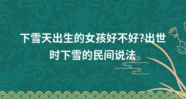 下雪天出生的女孩好不好?出世时下雪的民间说法