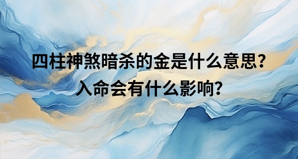 四柱神煞暗杀的金是什么意思？入命会有什么影响？