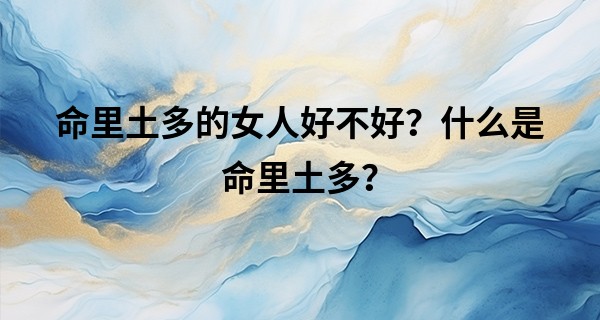 命里土多的女人好不好？什么是命里土多？