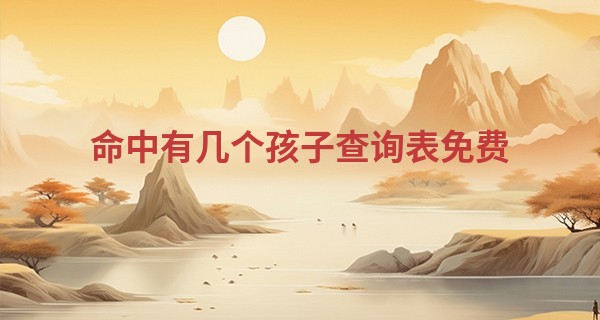 命中有几个孩子查询表免费,该怎么算?